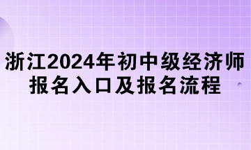 浙江2024年初中级经济师报名入口及报名流程