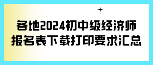 各地2024初中级经济师报名表下载打印要求汇总