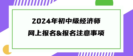 2024年初中级经济师网上报名&报名注意事项