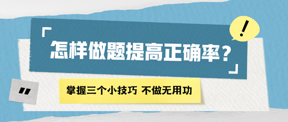 怎样做题能提高正确率？掌握四个小技巧 再也不做无用功