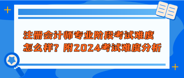 注册会计师专业阶段考试难度怎么样？附2024年考试难度分析