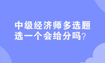 中级经济师多选题选一个会给分吗？