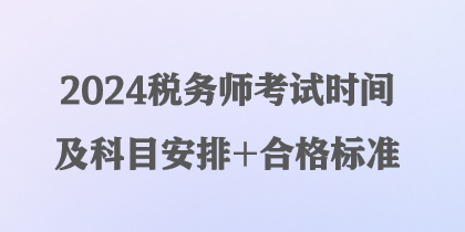 2024税务师考试时间及科目安排+合格标准