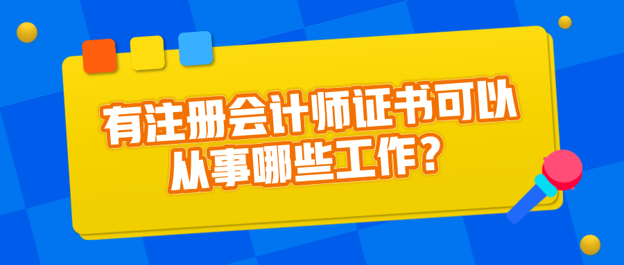 有注册会计师证书可以从事哪些工作？