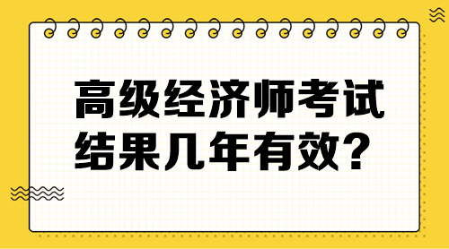 高级经济师考试结果几年有效？