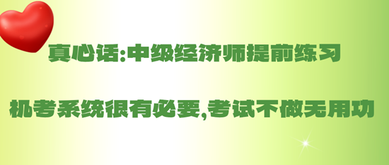 真心话：中级经济师提前练习机考系统很有必要，考试不做无用功 