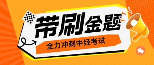 考生们有福了！老师直播带刷金题 全力冲刺中级经济师考试！