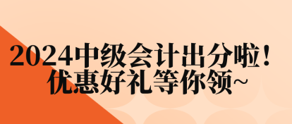 2024中级会计出分啦！优惠好礼等你领~