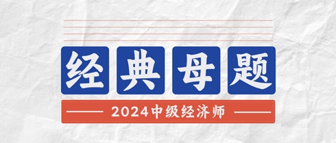 考前刷一遍！2024中级经济师《经济基础知识》经典母题