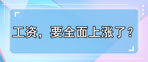 工资，要全面上涨了？