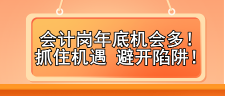 会计岗年底机会多！抓住机遇 避开陷阱！