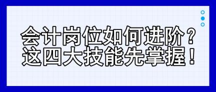 会计岗位如何进阶？这四大技能先掌握！