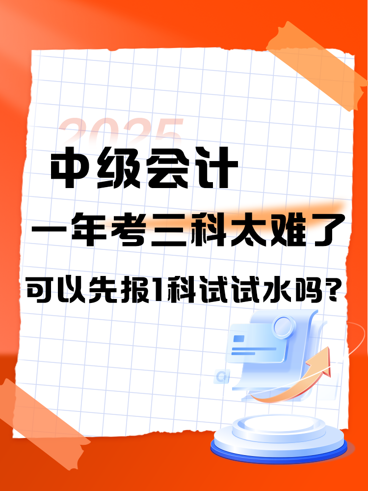 中级会计一年考三科太难了 可以先报1科试试水吗？