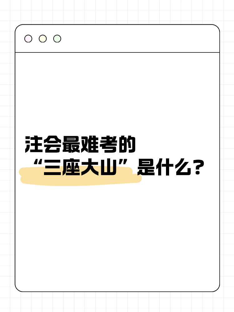 注会最难考的“三座大山”是什么？快来一探究竟！