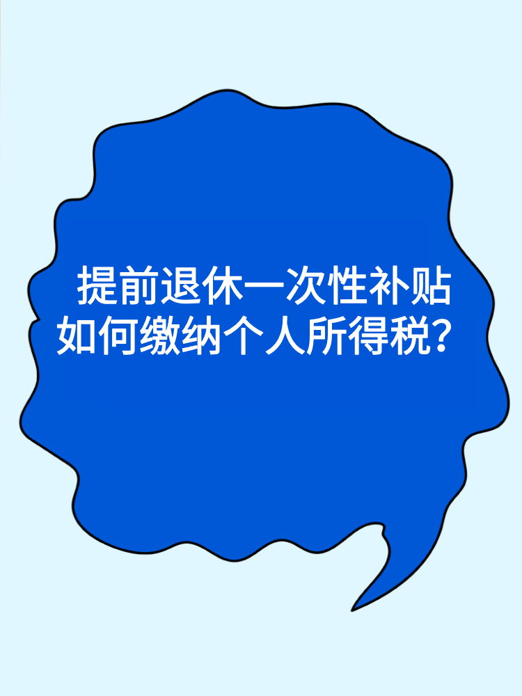 提前退休一次性补贴如何缴纳个人所得税？