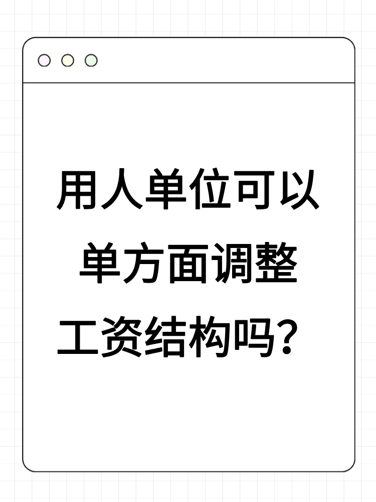 用人单位可以单方面调整工资结构吗？