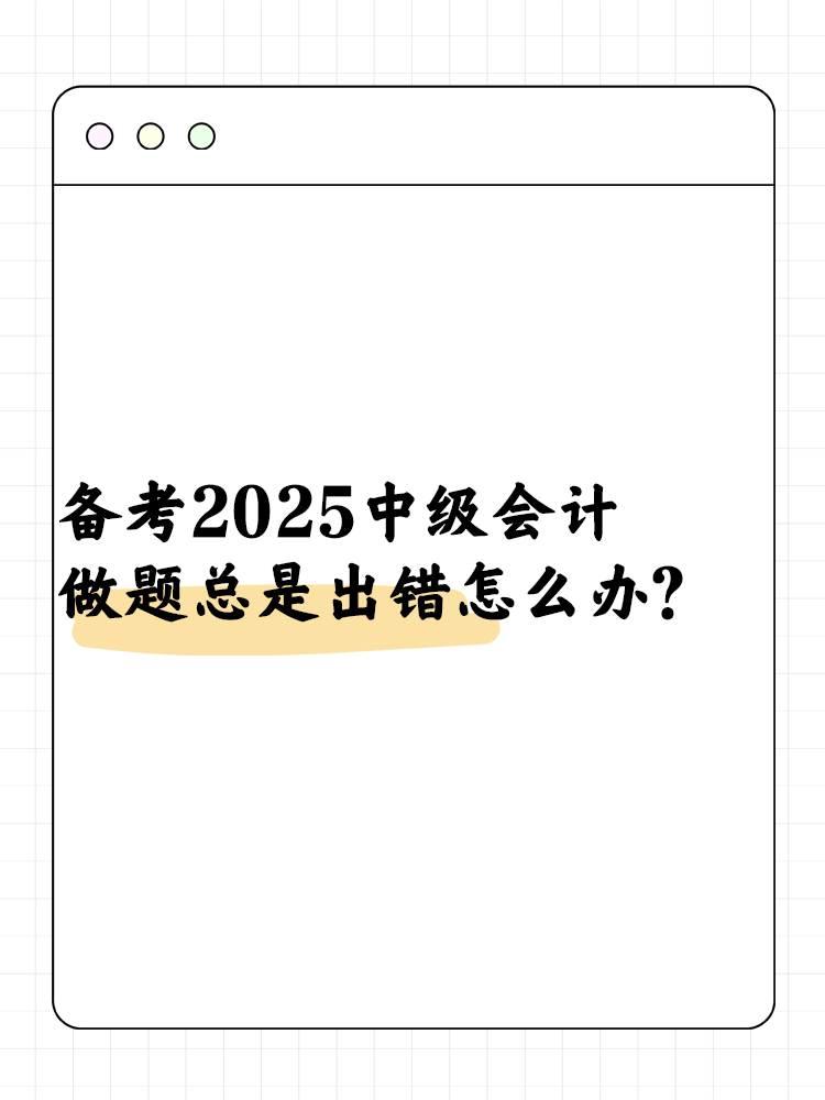 备考2025中级会计 做题总是出错怎么办？