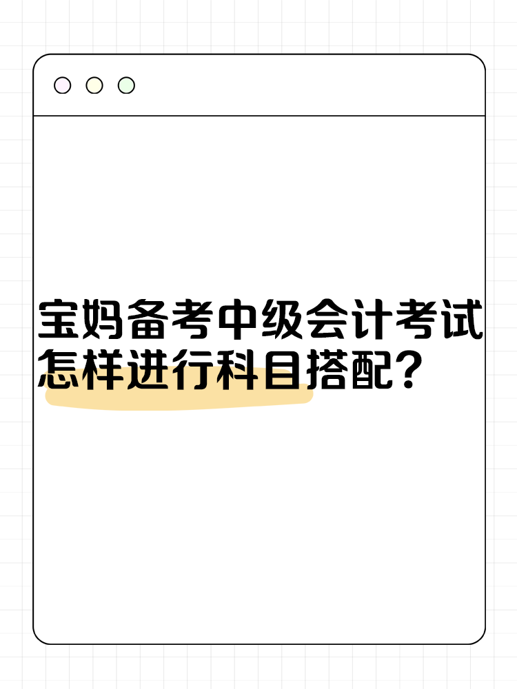 宝妈备考中级会计考试 怎样进行科目搭配？