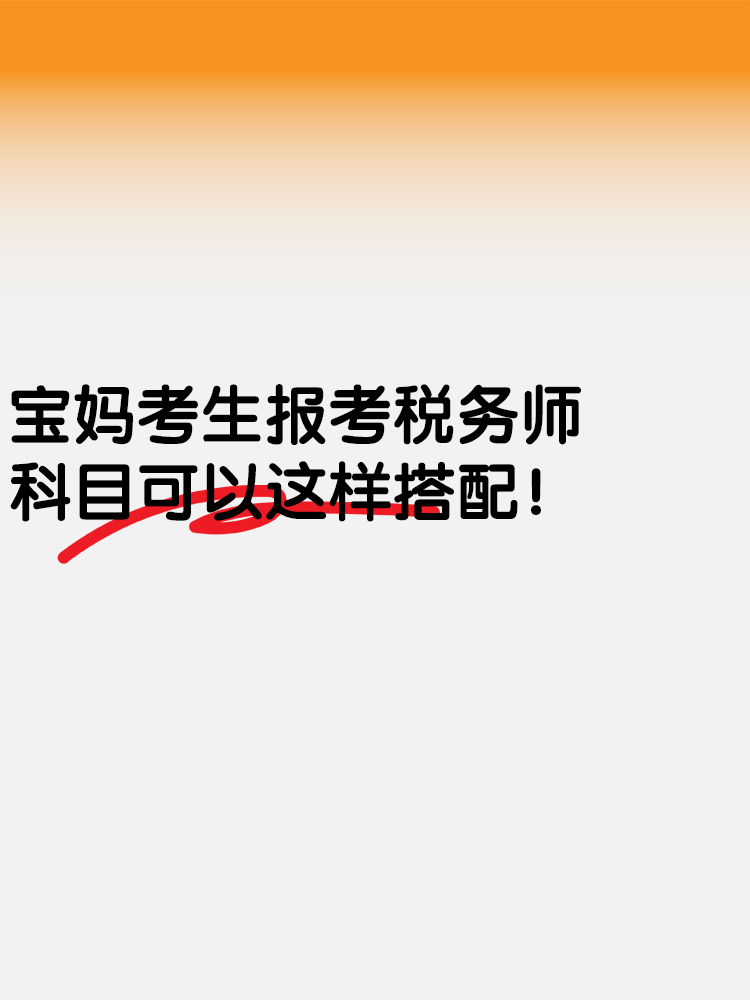 宝妈考生报考税务师 科目可以这样搭配！